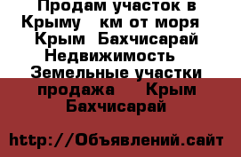 Продам участок в Крыму 5 км от моря - Крым, Бахчисарай Недвижимость » Земельные участки продажа   . Крым,Бахчисарай